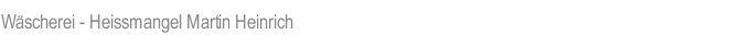 Wäscherei - Heissmangel Martin Heinrich